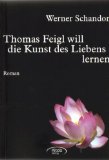 Thomas Feigl will die Kunst des Liebens lernen. Roman